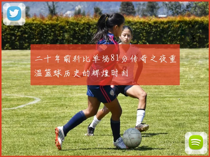 二十年前科比单场81分传奇之夜重温篮球历史的辉煌时刻